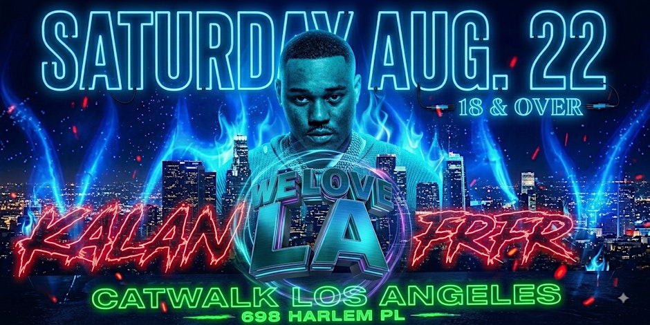 18+ SATURDAY KALAN FR FR WE LOVE LA @ CATWALK AUG 22 FREE WITH RSVP