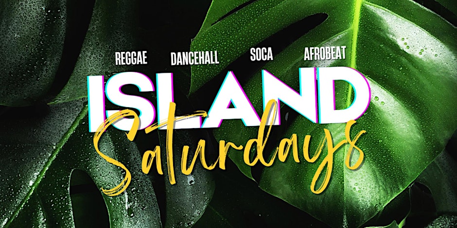 c. Island Saturdays: Dancehall, SOCA, Reggae, Afrobeats