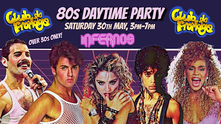 Club de Fromage 80s Daytime Party (Over 30s) INFERNOS, Sat 30 May, 3pm-7pm