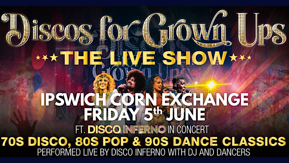 Disco for Grown ups THE LIVE SHOW with DISCO INFERNO-IPSWICH Corn Exchange