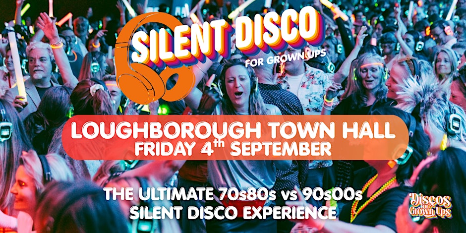 LOUGHBOROUGH  - SILENT DISCO  PARTY for Grown ups 70s80s V 90s 00s