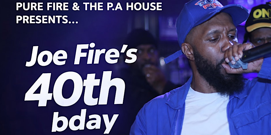 Pure Fire & The P.A House Presents.. Joe Fire's 40th