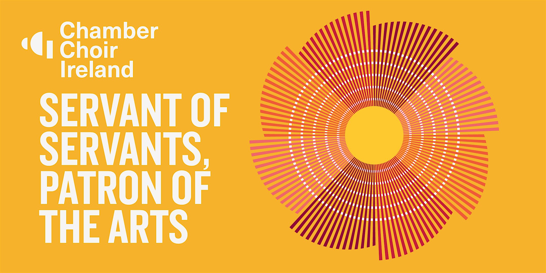 Servant of Servant, Patron of the Arts | Chamber Choir Ireland