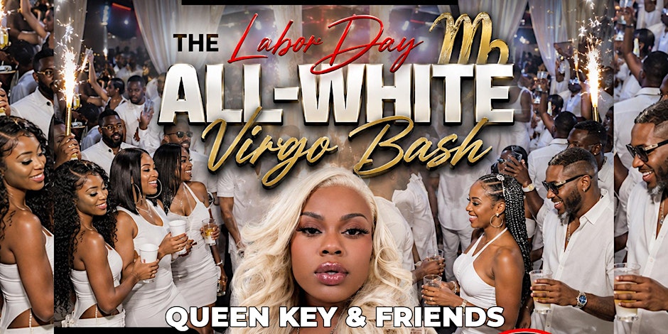 THE LABORDAY "ALL-WHITE" VIRGO BASH STARRING QUEEN KEY & FRIENDS