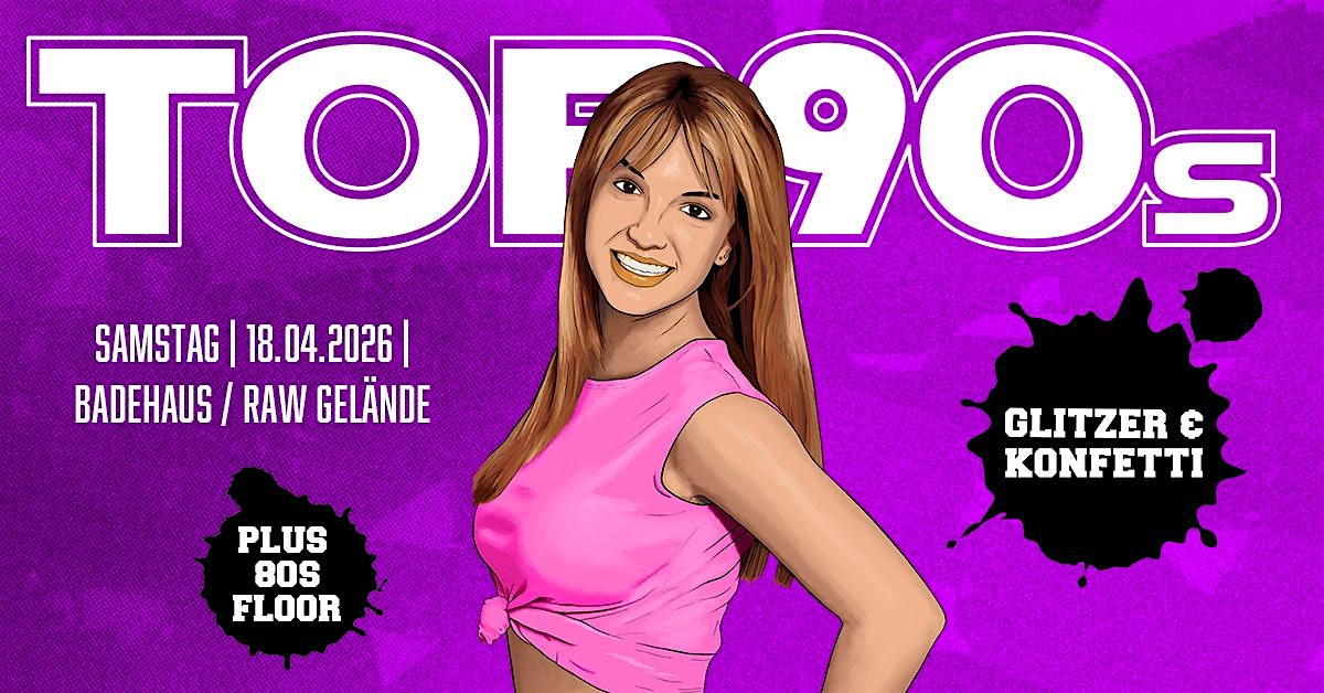 TOP90s: 90s Pop, Eurodance, Trash *KONFETTI & GLITZER SPECIAL* + 80s Floor
