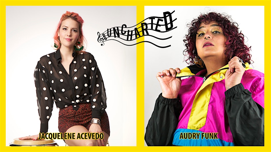 Uncharted: Jacquelene Acevedo & Audry Funk